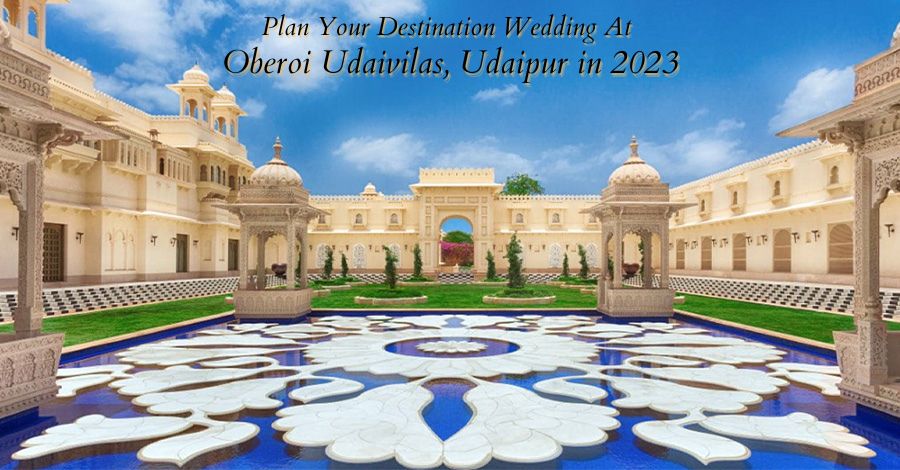 Plan your destination wedding at the oberoi udaivilas in 2023